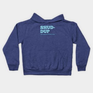 Shuddup Kids Hoodie